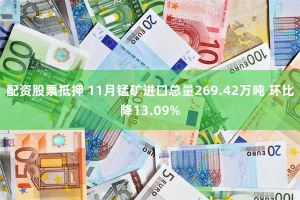 配资股票抵押 11月锰矿进口总量269.42万吨 环比降13.09%