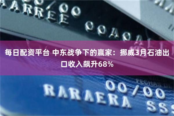 每日配资平台 中东战争下的赢家：挪威3月石油出口收入飙升68%