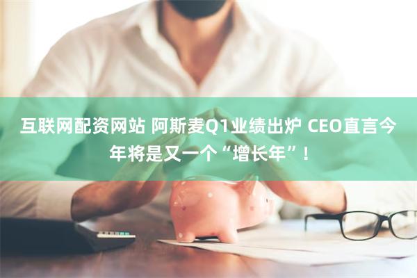 互联网配资网站 阿斯麦Q1业绩出炉 CEO直言今年将是又一个“增长年”！
