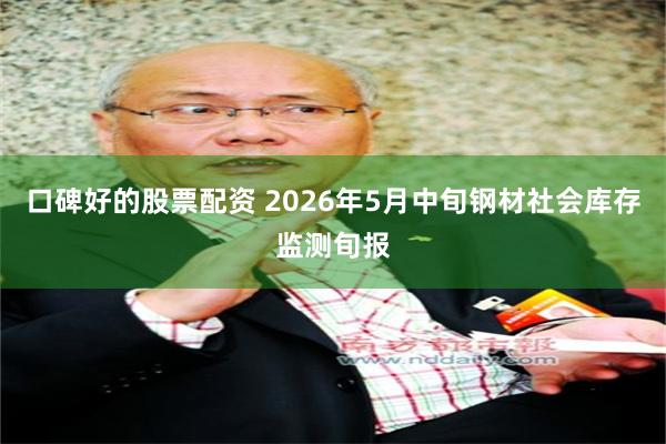 口碑好的股票配资 2026年5月中旬钢材社会库存监测旬报