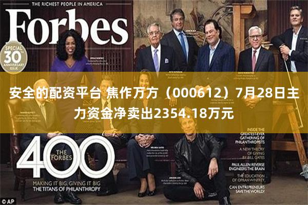 安全的配资平台 焦作万方(000612)7月28日主力资金净卖出2354.18万元