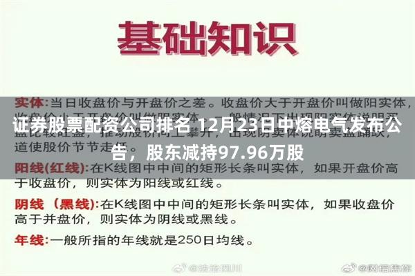 证券股票配资公司排名 12月23日中熔电气发布公告,股东减持97.96万股