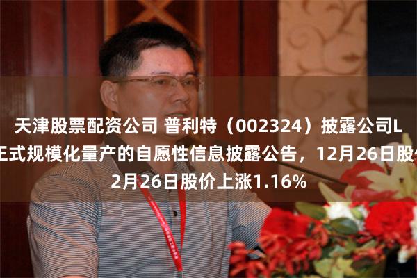 天津股票配资公司 普利特(002324)披露公司LCP薄膜产品正式规模化量产的自愿性信息披露公告,12月26日股价上涨1.16%