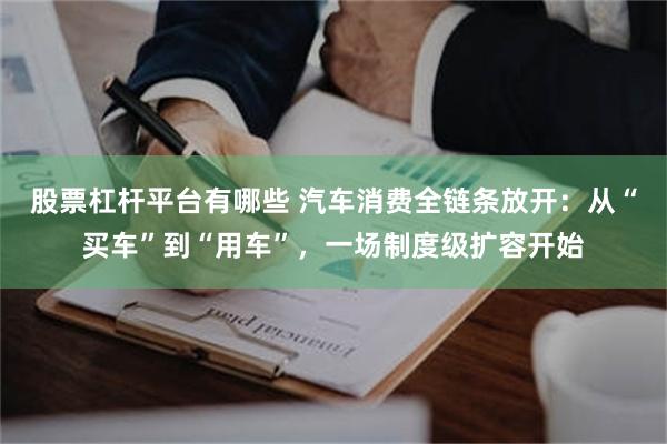 股票杠杆平台有哪些 汽车消费全链条放开：从“买车”到“用车”，一场制度级扩容开始