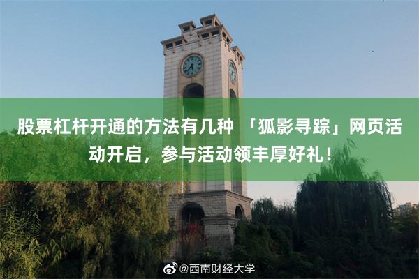 股票杠杆开通的方法有几种 「狐影寻踪」网页活动开启，参与活动领丰厚好礼！