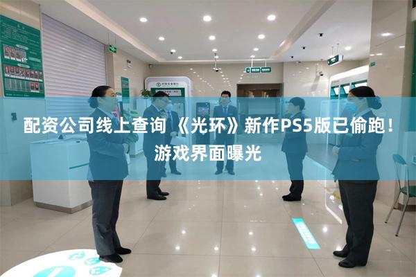 配资公司线上查询 《光环》新作PS5版已偷跑!游戏界面曝光