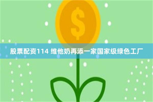 股票配资114 维他奶再添一家国家级绿色工厂
