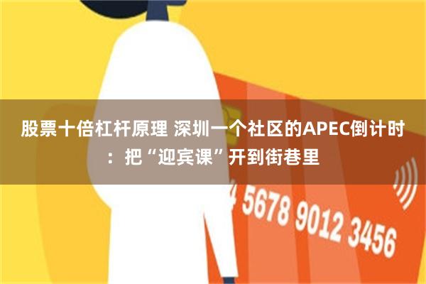 股票十倍杠杆原理 深圳一个社区的APEC倒计时：把“迎宾课”开到街巷里