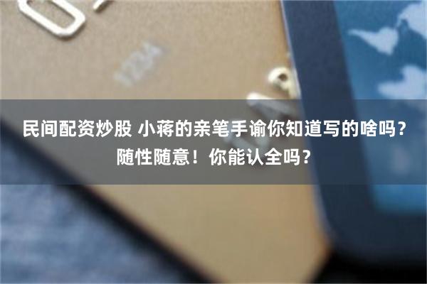 民间配资炒股 小蒋的亲笔手谕你知道写的啥吗?随性随意!你能认全吗?